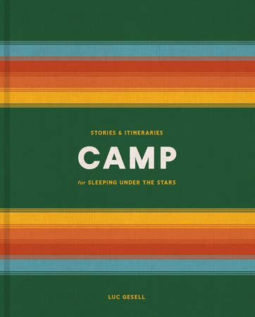 Camp: Stories & Itineraries for Sleeping Under The Stars | Luc Gesell